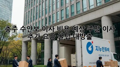 충주 수안보 이사 비용 예상: 주말 이사 추가 요금? 꿀팁 대방출! 💯